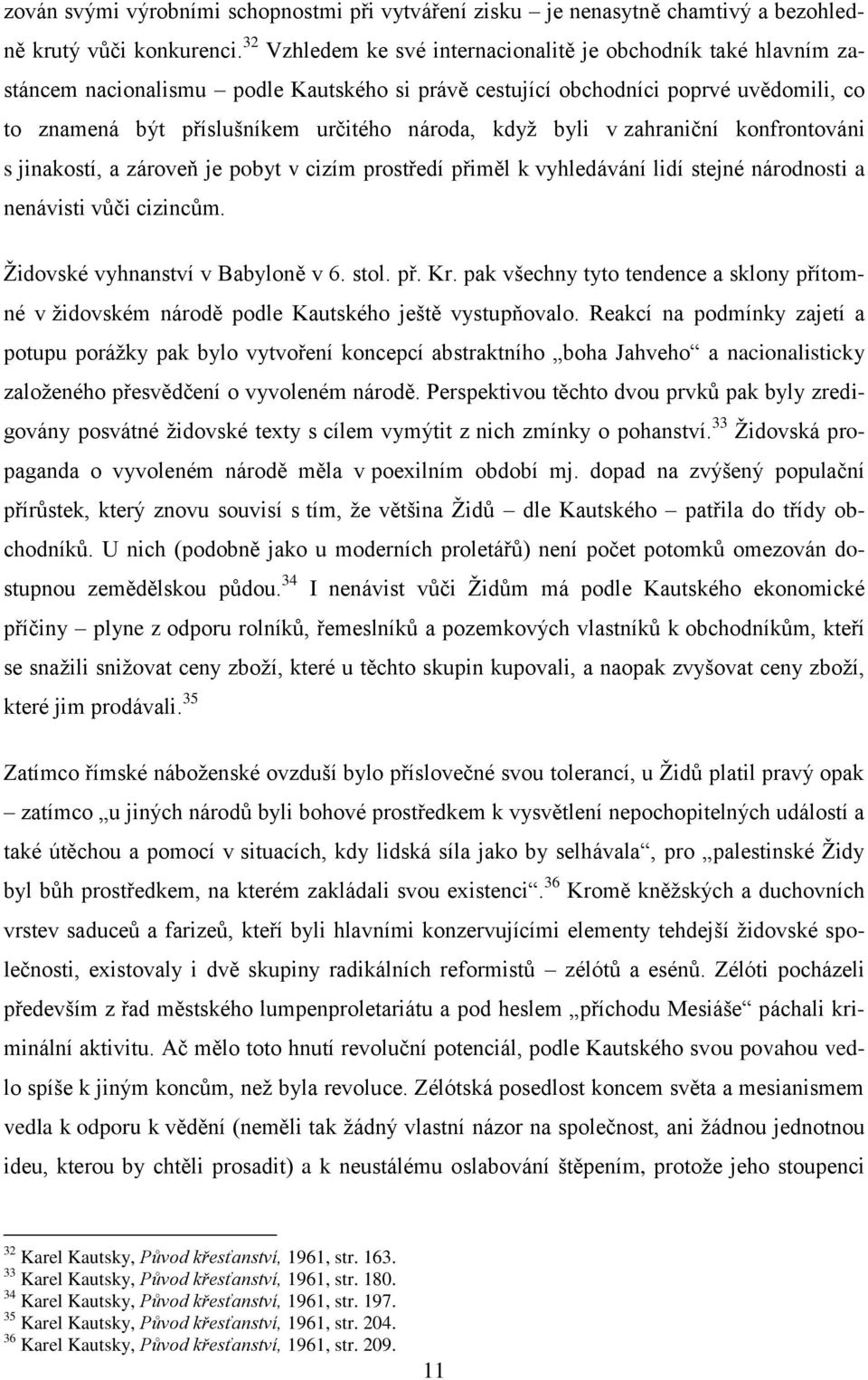 kdyţ byli v zahraniční konfrontováni s jinakostí, a zároveň je pobyt v cizím prostředí přiměl k vyhledávání lidí stejné národnosti a nenávisti vůči cizincům. Ţidovské vyhnanství v Babyloně v 6. stol.