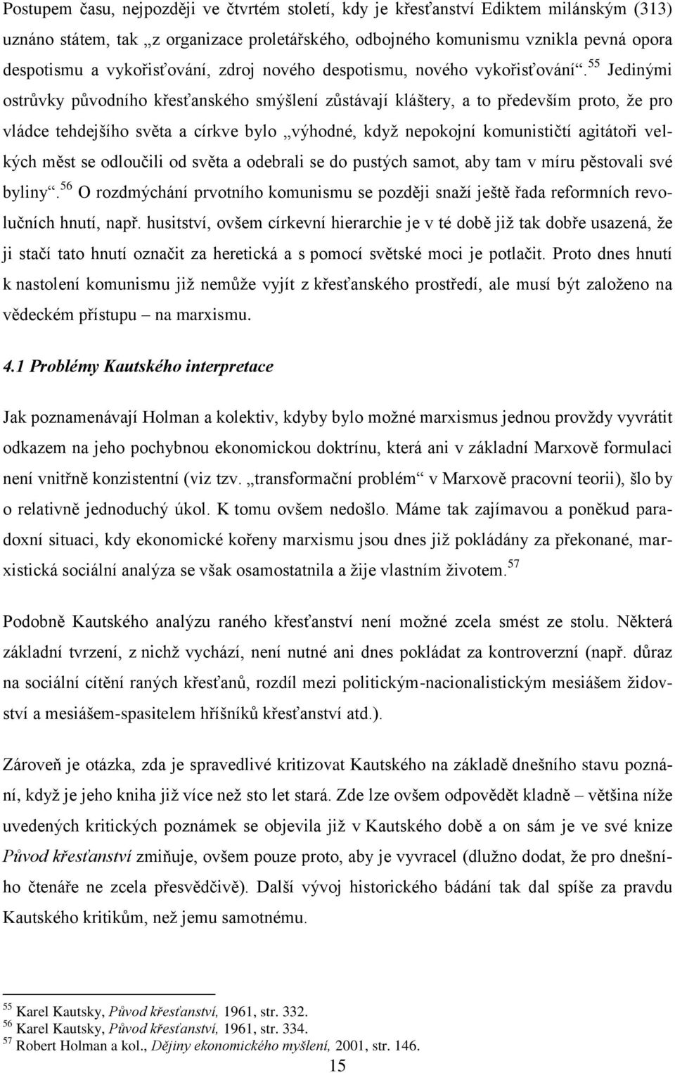 55 Jedinými ostrůvky původního křesťanského smýšlení zůstávají kláštery, a to především proto, ţe pro vládce tehdejšího světa a církve bylo výhodné, kdyţ nepokojní komunističtí agitátoři velkých měst