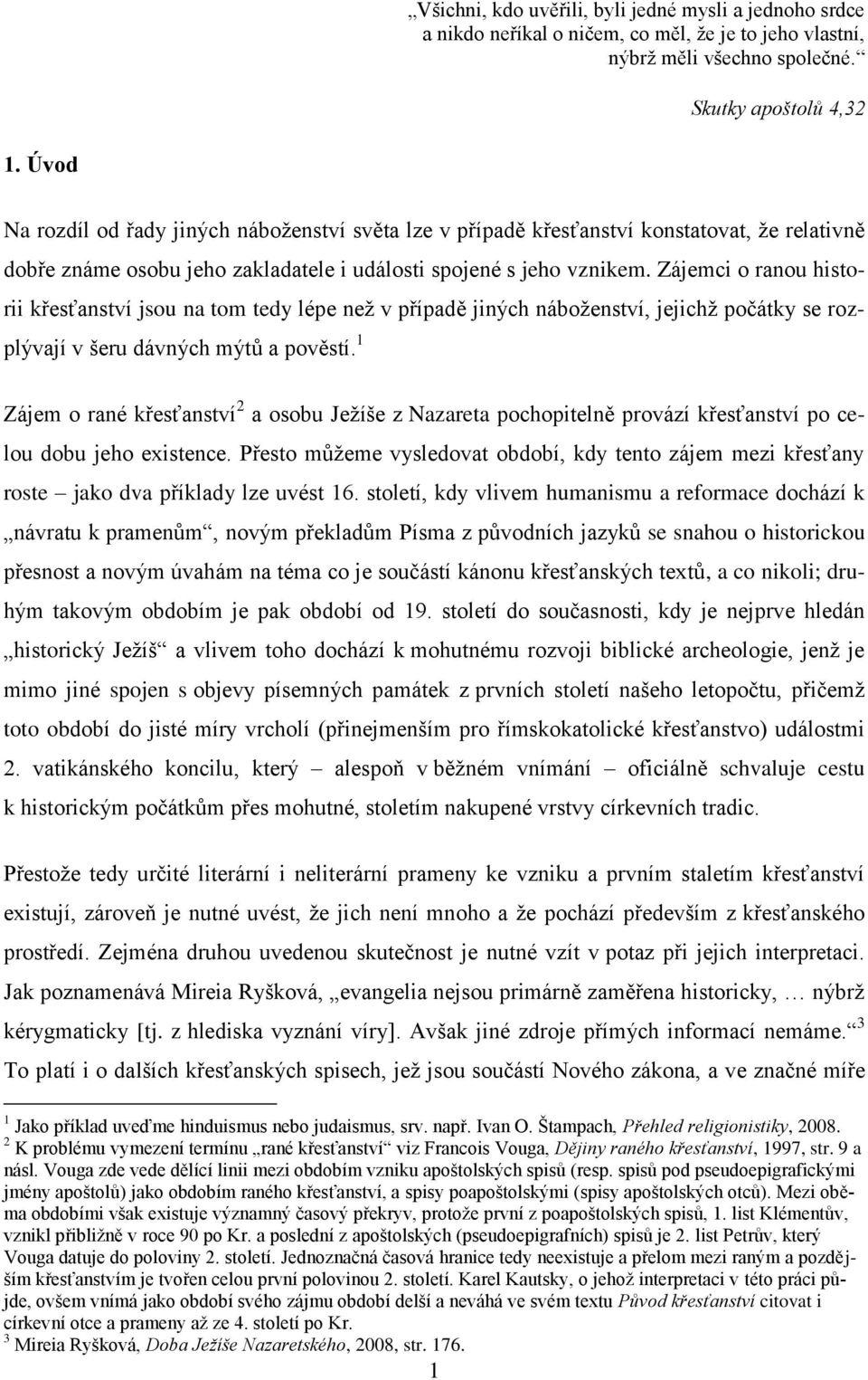 Zájemci o ranou historii křesťanství jsou na tom tedy lépe neţ v případě jiných náboţenství, jejichţ počátky se rozplývají v šeru dávných mýtů a pověstí.