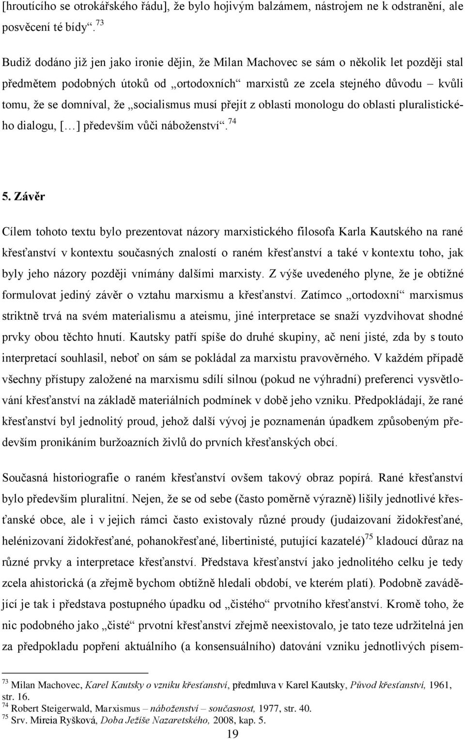 ţe socialismus musí přejít z oblasti monologu do oblasti pluralistického dialogu, [ ] především vůči náboţenství. 74 5.