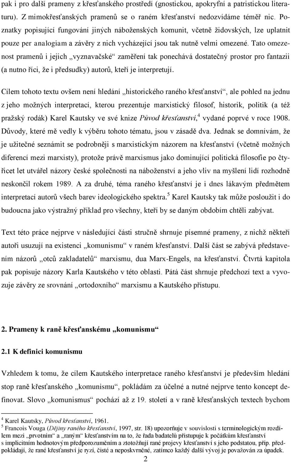 Tato omezenost pramenů i jejich vyznavačské zaměření tak ponechává dostatečný prostor pro fantazii (a nutno říci, ţe i předsudky) autorů, kteří je interpretují.