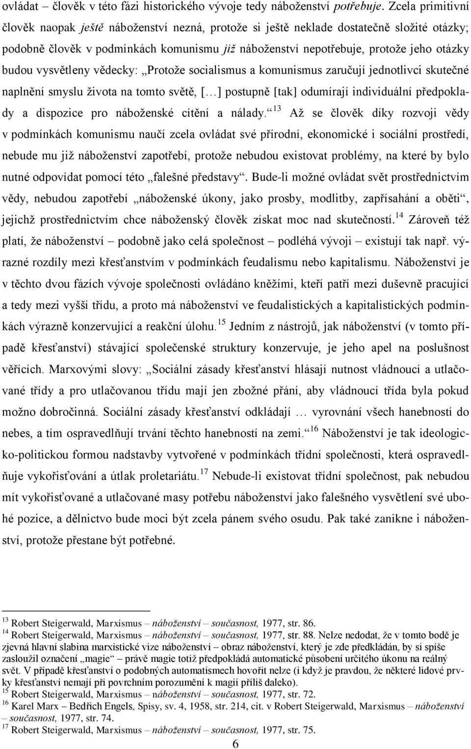 budou vysvětleny vědecky: Protoţe socialismus a komunismus zaručují jednotlivci skutečné naplnění smyslu ţivota na tomto světě, [ ] postupně [tak] odumírají individuální předpoklady a dispozice pro