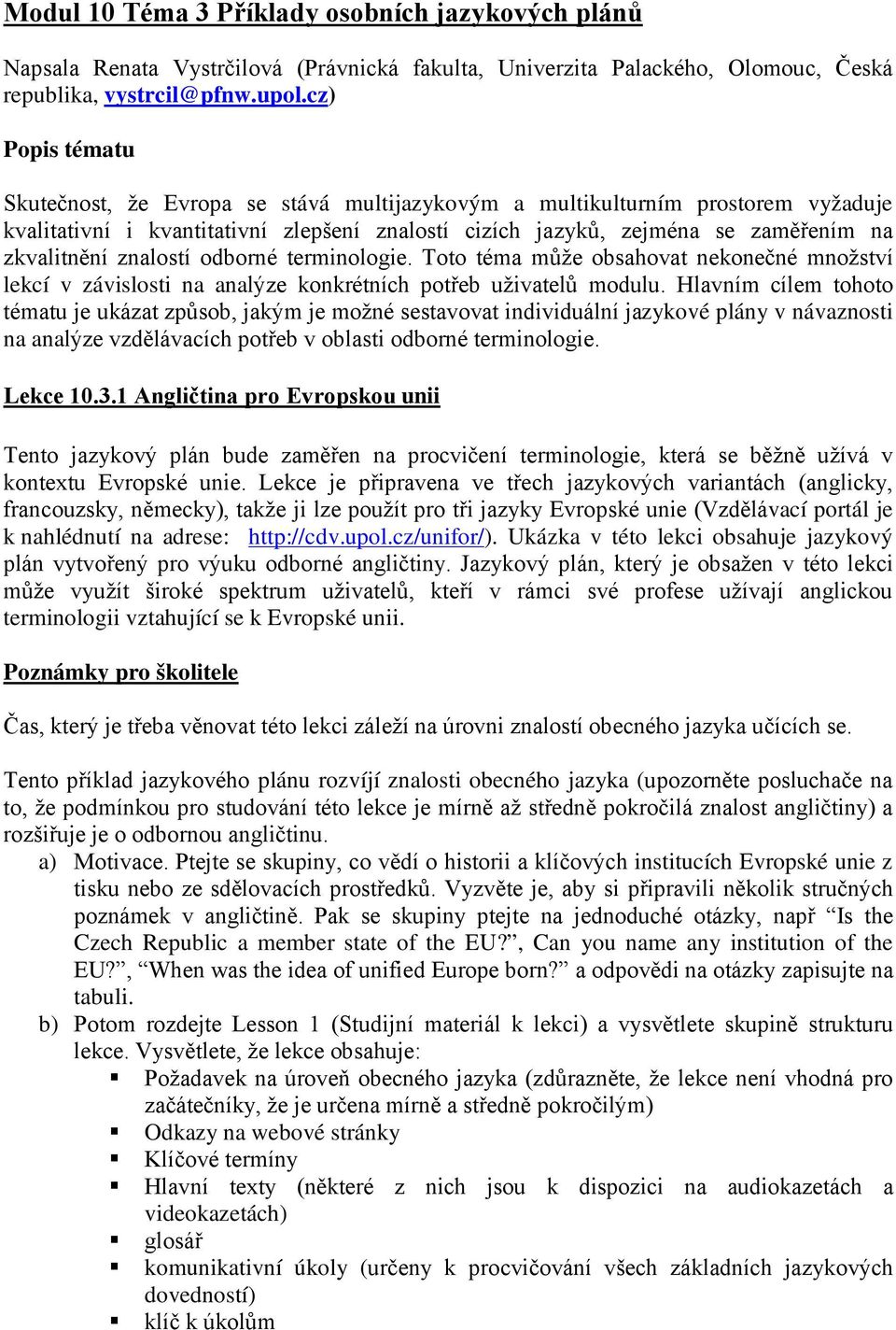 znalostí odborné terminologie. Toto téma může obsahovat nekonečné množství lekcí v závislosti na analýze konkrétních potřeb uživatelů modulu.