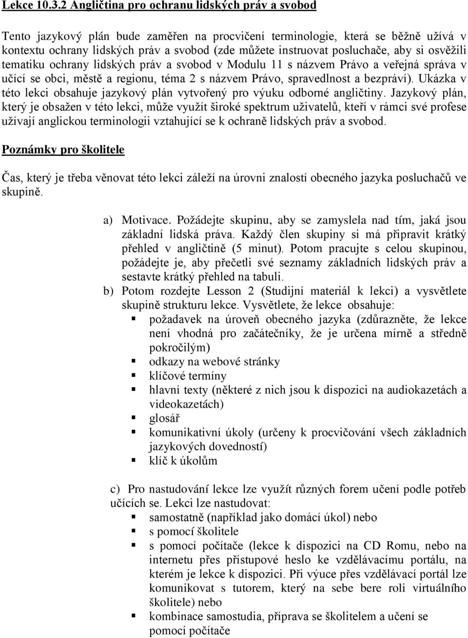 posluchače, aby si osvěžili tematiku ochrany lidských práv a svobod v Modulu 11 s názvem Právo a veřejná správa v učící se obci, městě a regionu, téma 2 s názvem Právo, spravedlnost a bezpráví).