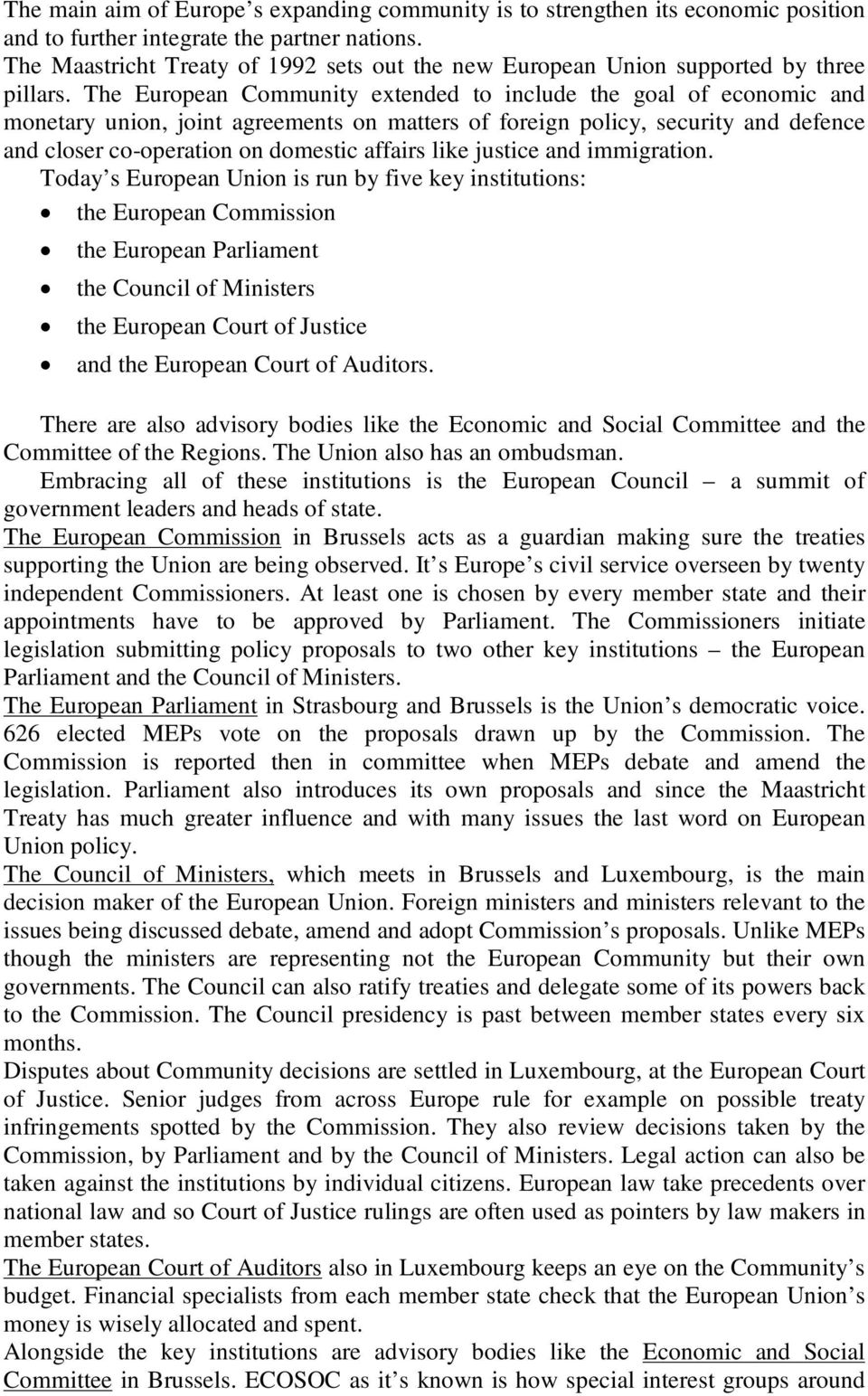 The European Community extended to include the goal of economic and monetary union, joint agreements on matters of foreign policy, security and defence and closer co-operation on domestic affairs