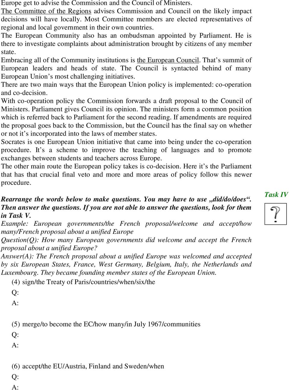 He is there to investigate complaints about administration brought by citizens of any member state. Embracing all of the Community institutions is the European Council.