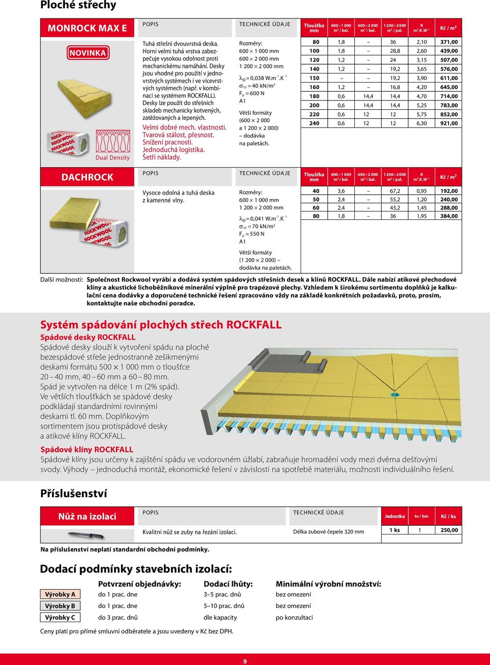 Desky lze použít do střešních skladeb mechanicky kotvených, zatěžovaných a lepených. Velmi dobré mech. vlastnosti. Tvarová stálost, přesnost. Snížení pracnosti. Jednoduchá logistika. Šetří náklady.