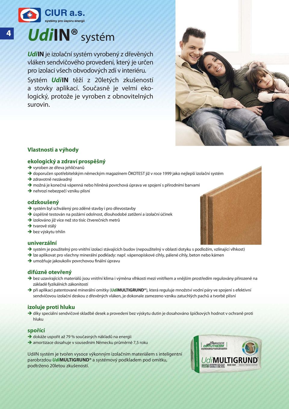 Vlastnosti a výhody ekologický a zdraví prospěšný vyroben ze dřeva jehličnanů doporučen spotřebitelským německým magazínem ÖKOTEST již v roce 1999 jako nejlepší izolační systém zdravotně nezávadný