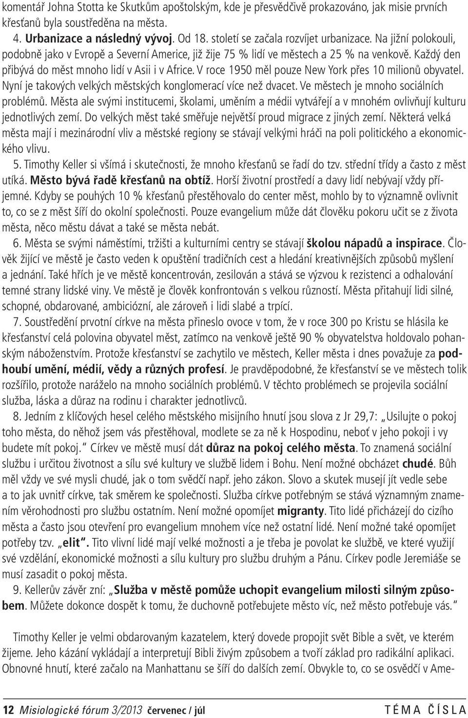 Každý den přibývá do měst mnoho lidí v Asii i v Africe. V roce 1950 měl pouze New York přes 10 milionů obyvatel. Nyní je takových velkých městských konglomerací více než dvacet.