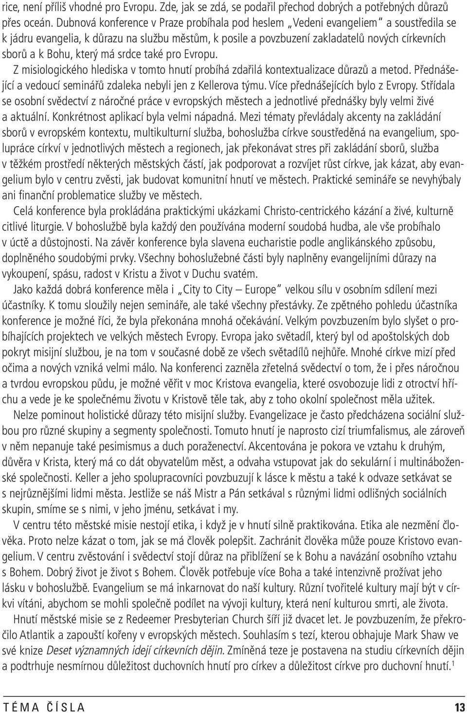 který má srdce také pro Evropu. Z misiologického hlediska v tomto hnutí probíhá zdařilá kontextualizace důrazů a metod. Přednášející a vedoucí seminářů zdaleka nebyli jen z Kellerova týmu.