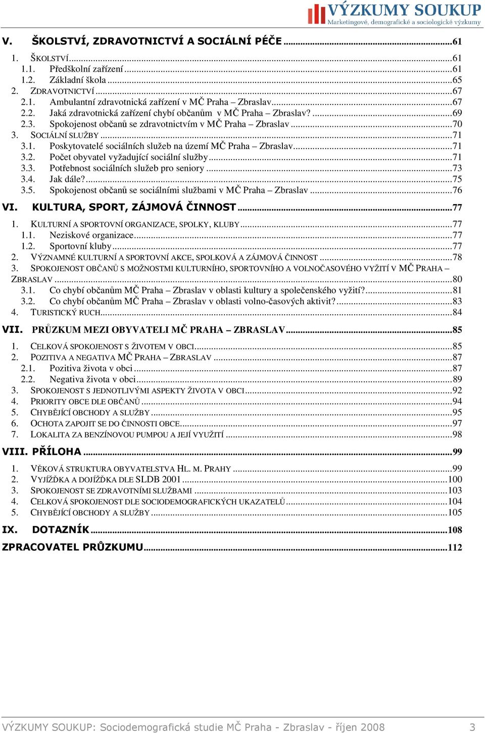 3.1. Poskytovatelé sociálních služeb na území MČ Praha Zbraslav...71 3.2. Počet obyvatel vyžadující sociální služby...71 3.3. Potřebnost sociálních služeb pro seniory...73 3.4. Jak dále?...75 