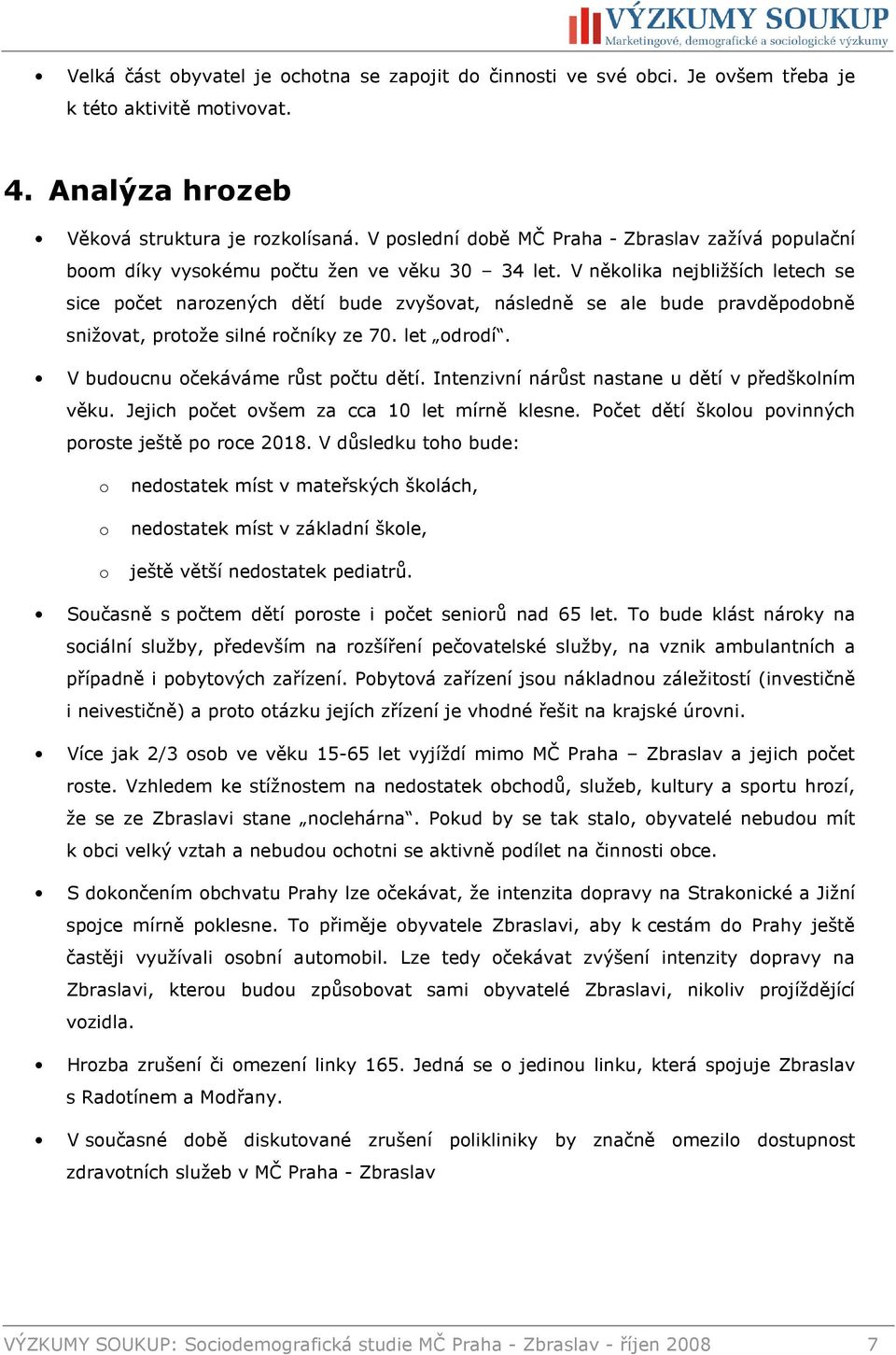 V několika nejbližších letech se sice počet narozených dětí bude zvyšovat, následně se ale bude pravděpodobně snižovat, protože silné ročníky ze 70. let odrodí. V budoucnu očekáváme růst počtu dětí.