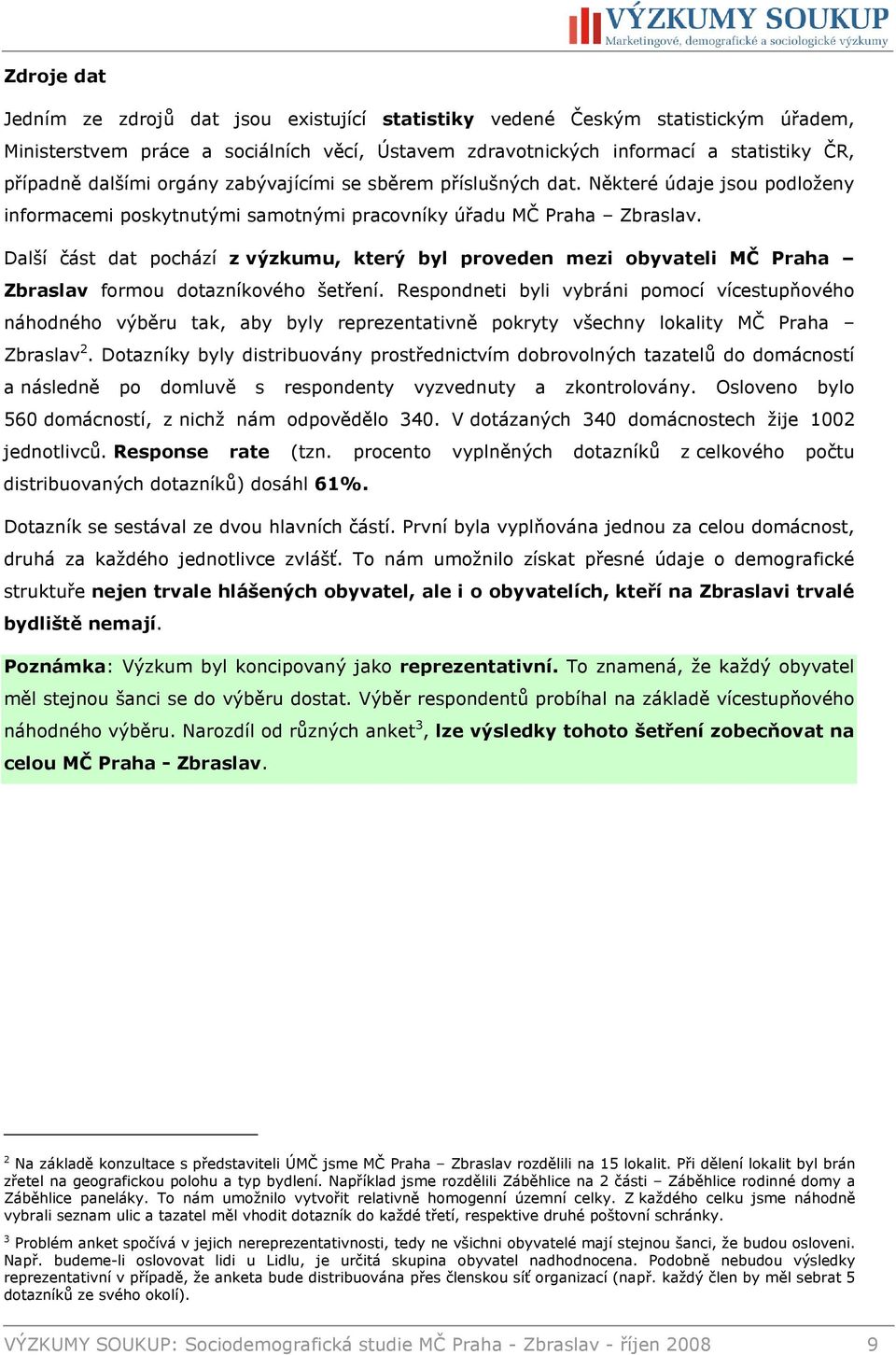 Další část dat pochází z výzkumu, který byl proveden mezi obyvateli MČ Praha Zbraslav formou dotazníkového šetření.