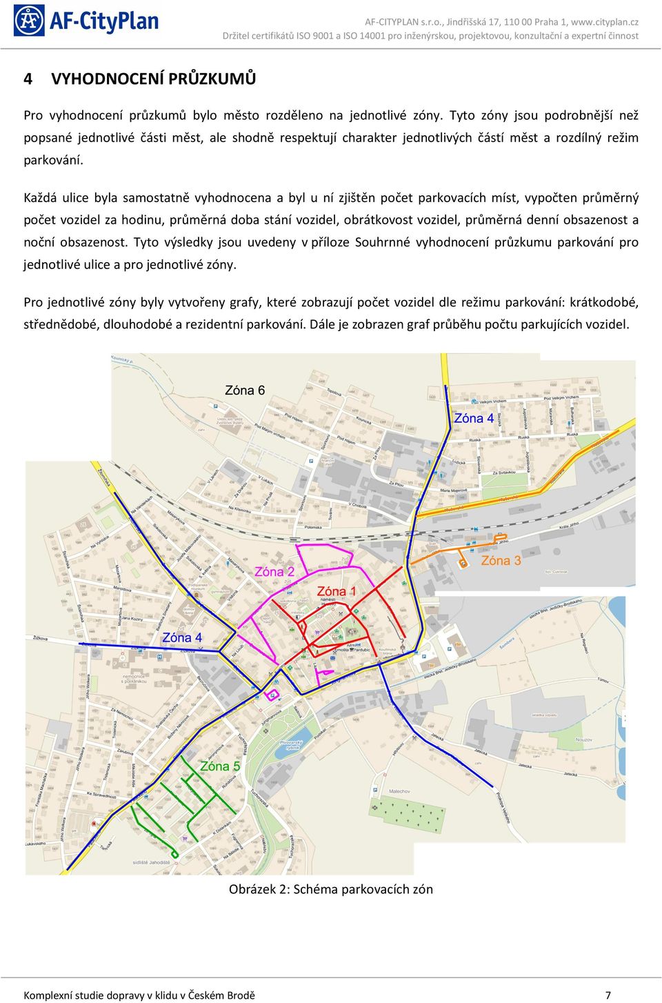 Každá ulice byla samostatně vyhodnocena a byl u ní zjištěn počet parkovacích míst, vypočten průměrný počet vozidel za hodinu, průměrná doba stání vozidel, obrátkovost vozidel, průměrná denní