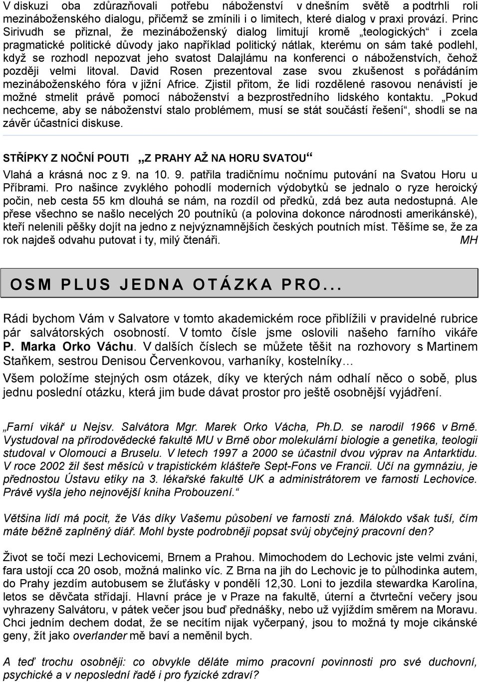 nepozvat jeho svatost Dalajlámu na konferenci o náboţenstvích, čehoţ později velmi litoval. David Rosen prezentoval zase svou zkušenost s pořádáním mezináboţenského fóra v jiţní Africe.