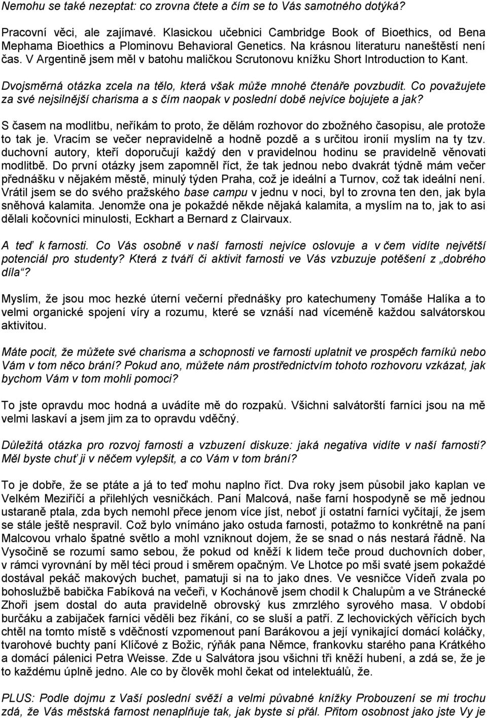 V Argentině jsem měl v batohu maličkou Scrutonovu kníţku Short Introduction to Kant. Dvojsměrná otázka zcela na tělo, která však může mnohé čtenáře povzbudit.