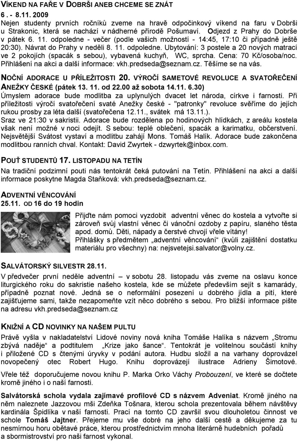 Cena: 70 Kč/osoba/noc. Přihlášení na akci a další informace: vkh.predseda@seznam.cz. Těšíme se na vás. NOČNÍ ADORACE U PŘÍLEŢITOSTI 20. VÝROČÍ SAMETOVÉ REVOLUCE A SVATOŘEČENÍ ANEŢKY ČESKÉ (pátek 13.