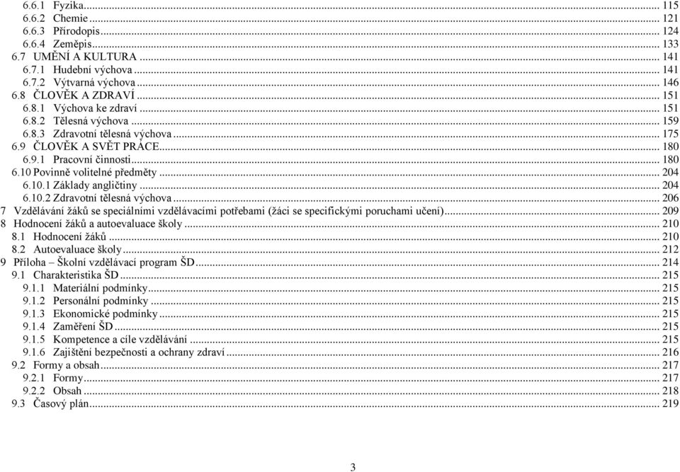 10.1 Základy angličtiny... 204 6.10.2 Zdravotní tělesná výchova... 206 7 Vzdělávání ţáků se speciálními vzdělávacími potřebami (ţáci se specifickými poruchami učení).