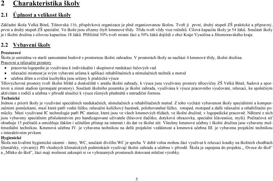 Součástí školy je i školní druţina s cílovou kapacitou 18 ţáků. Přibliţně 50% tvoří místní ţáci a 50% ţáků dojíţdí z obcí Kraje Vysočina a Jihomoravského kraje. 2.