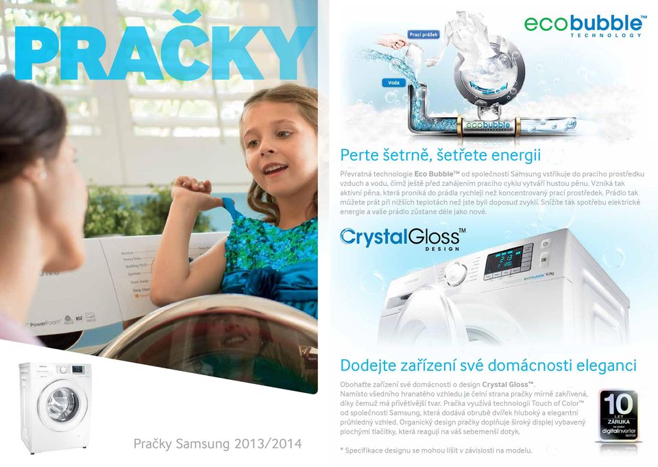 Snížíte tak spotřebu elektrické ergie a vaše prádlo zůsta déle jako nové. Pračky Samsung 2013/2014 Dodejte zařízení své domácnosti eleganci Obohaťte zařízení své domácnosti o design Crystal Gloss.