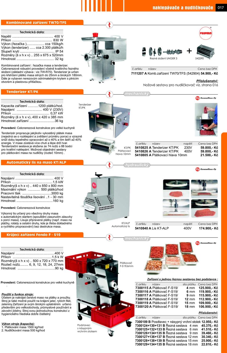 Celonerezové robustní provedení vèetnì kvalitního øezného složení (základní výbava : viz.tw-70). Tenderizer je urèen pro køehèení plátkù masa silných do 25mm a širokých 180mm.