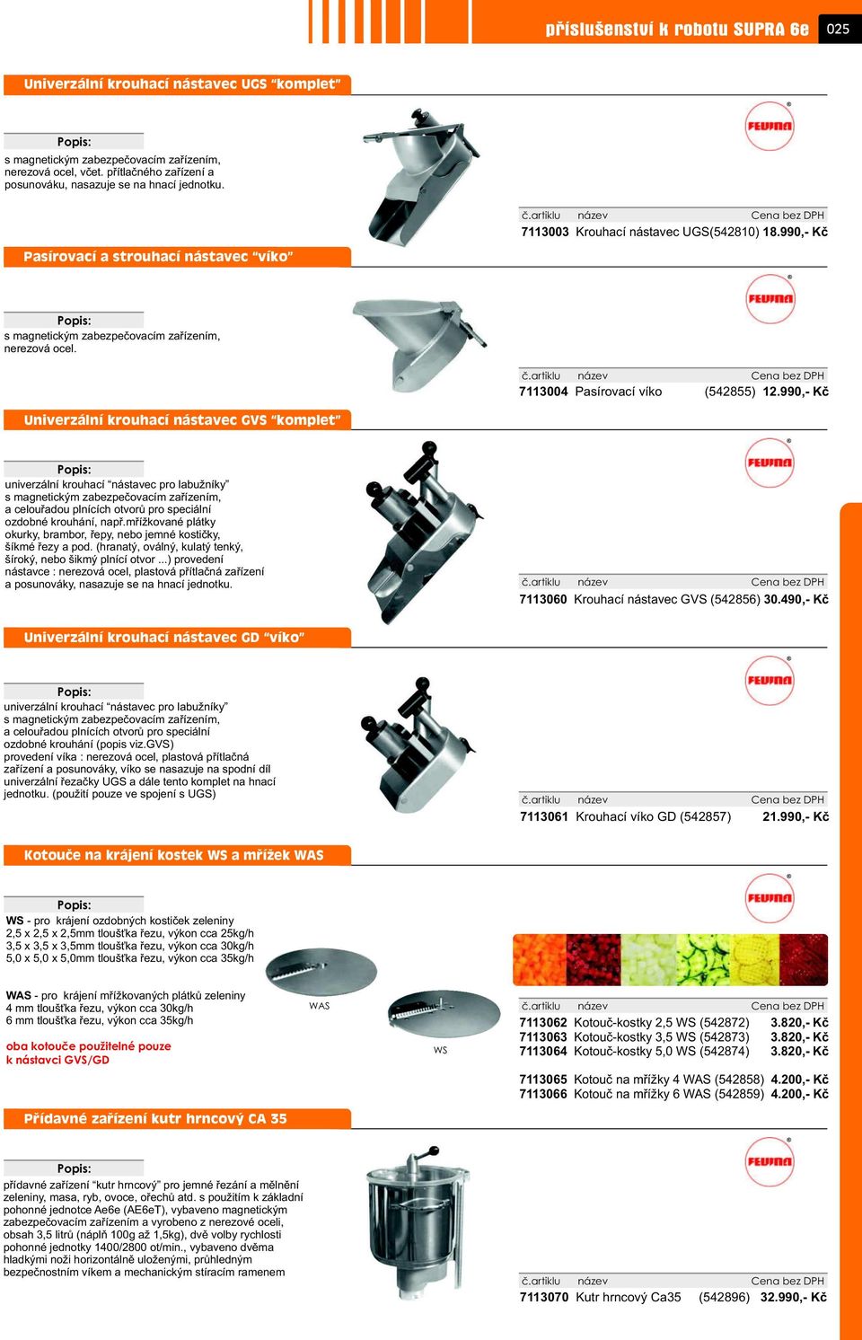 990,- Kè s magnetickým zabezpeèovacím zaøízením, nerezová ocel. 7113004 Pasírovací víko (542855) 12.