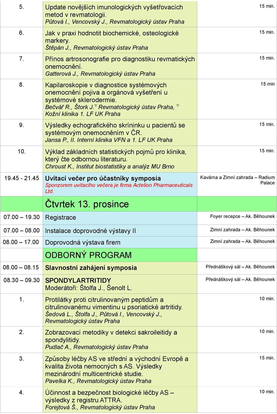 Kapilaroskopie v diagnostice systémových onemocnění pojiva a orgánová vyšetření u systémové sklerodermie. Bečvář R., Štork J. */ Revmatologický ústav Praha, */ Kožní klinika 1. LF UK Praha 9.