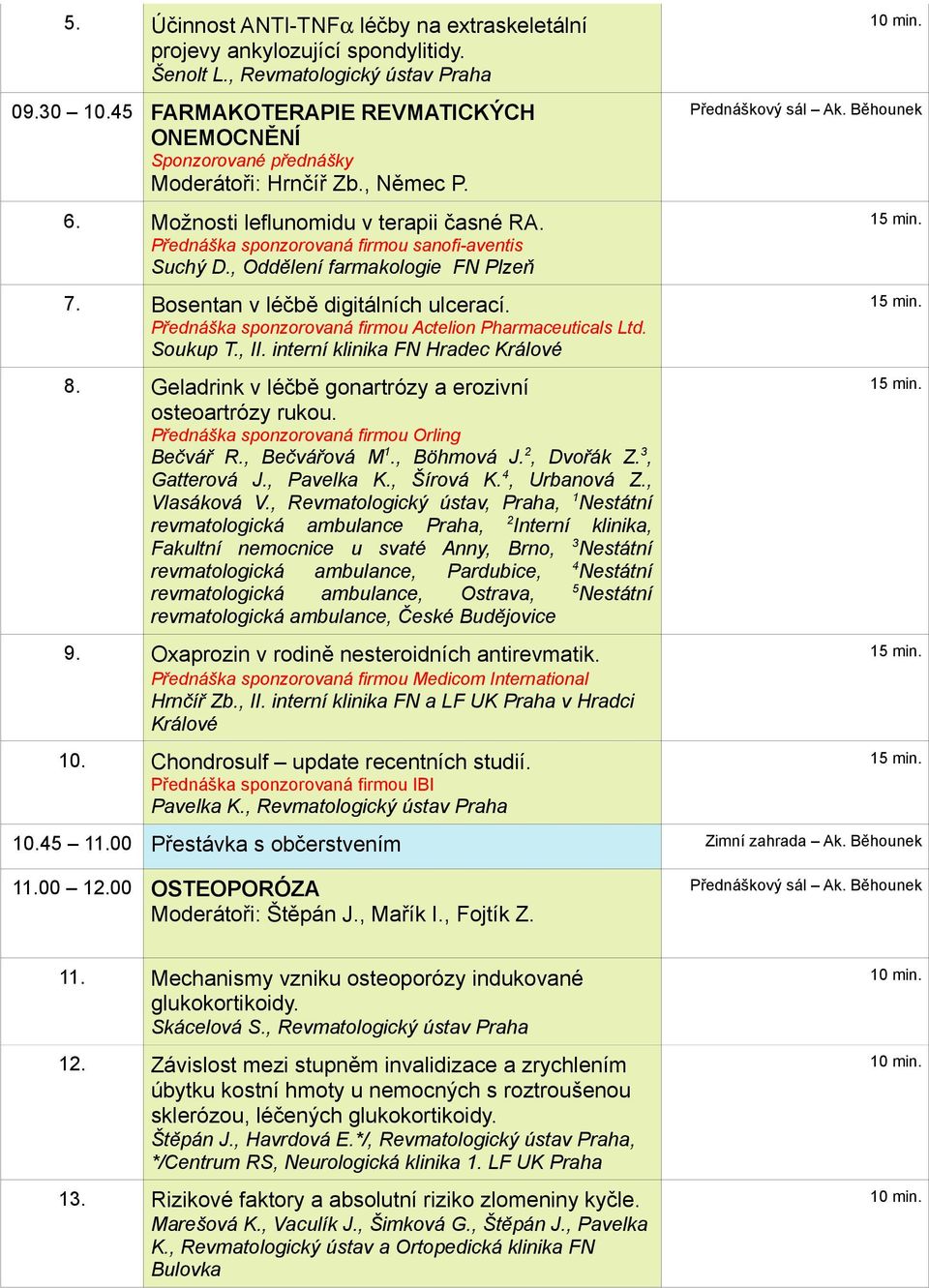 , Oddělení farmakologie FN Plzeň 7. Bosentan v léčbě digitálních ulcerací. Přednáška sponzorovaná firmou Actelion Pharmaceuticals Ltd. Soukup T., II. interní klinika FN Hradec Králové 8.