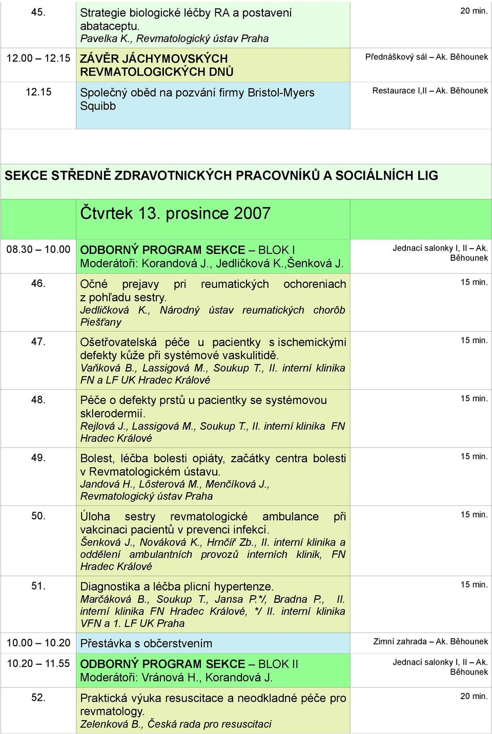 Očné prejavy pri reumatických ochoreniach z pohľadu sestry. Jedličková K., Národný ústav reumatických chorôb Piešťany 47.