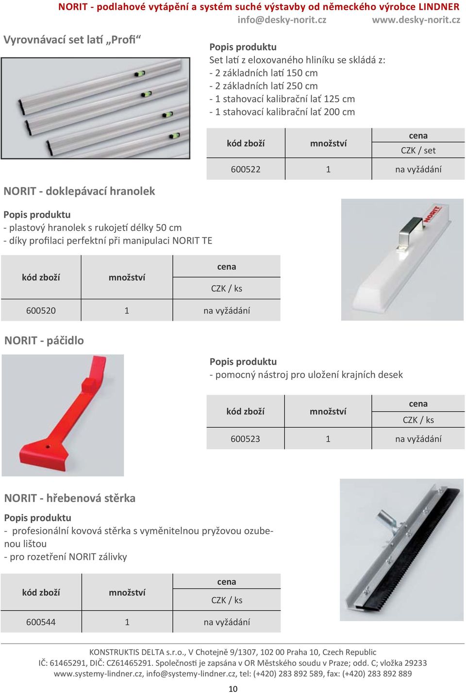 perfektní při manipulaci NORIT TE množství CZK / ks 600520 1 na vyžádání NORIT - páčidlo - pomocný nástroj pro uložení krajních desek množství CZK / ks 600523 1 na