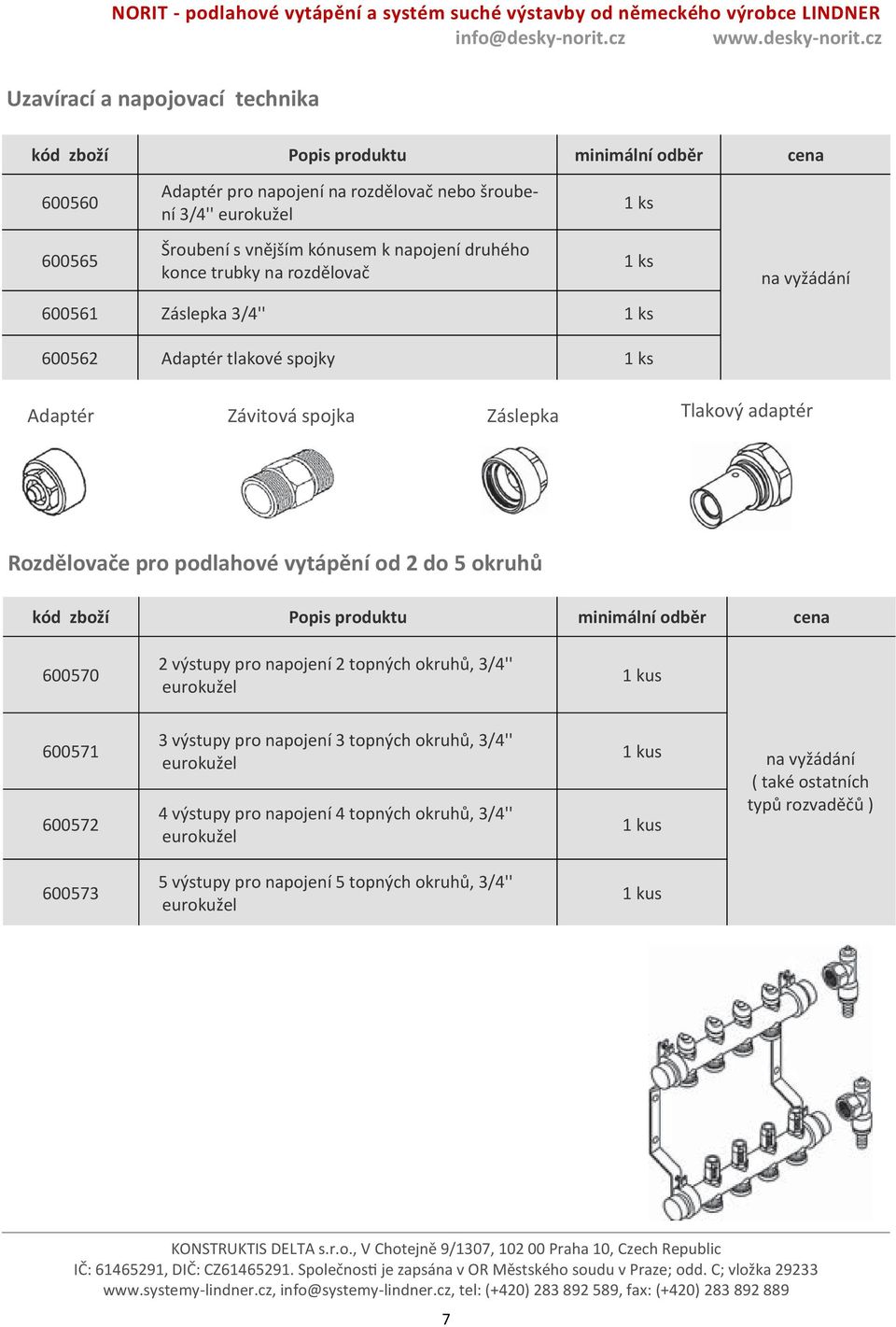 vytápění od 2 do 5 okruhů minimální odběr 600570 2 výstupy pro napojení 2 topných okruhů, 3/4'' eurokužel 1 kus 600571 600572 3 výstupy pro napojení 3 topných okruhů, 3/4''