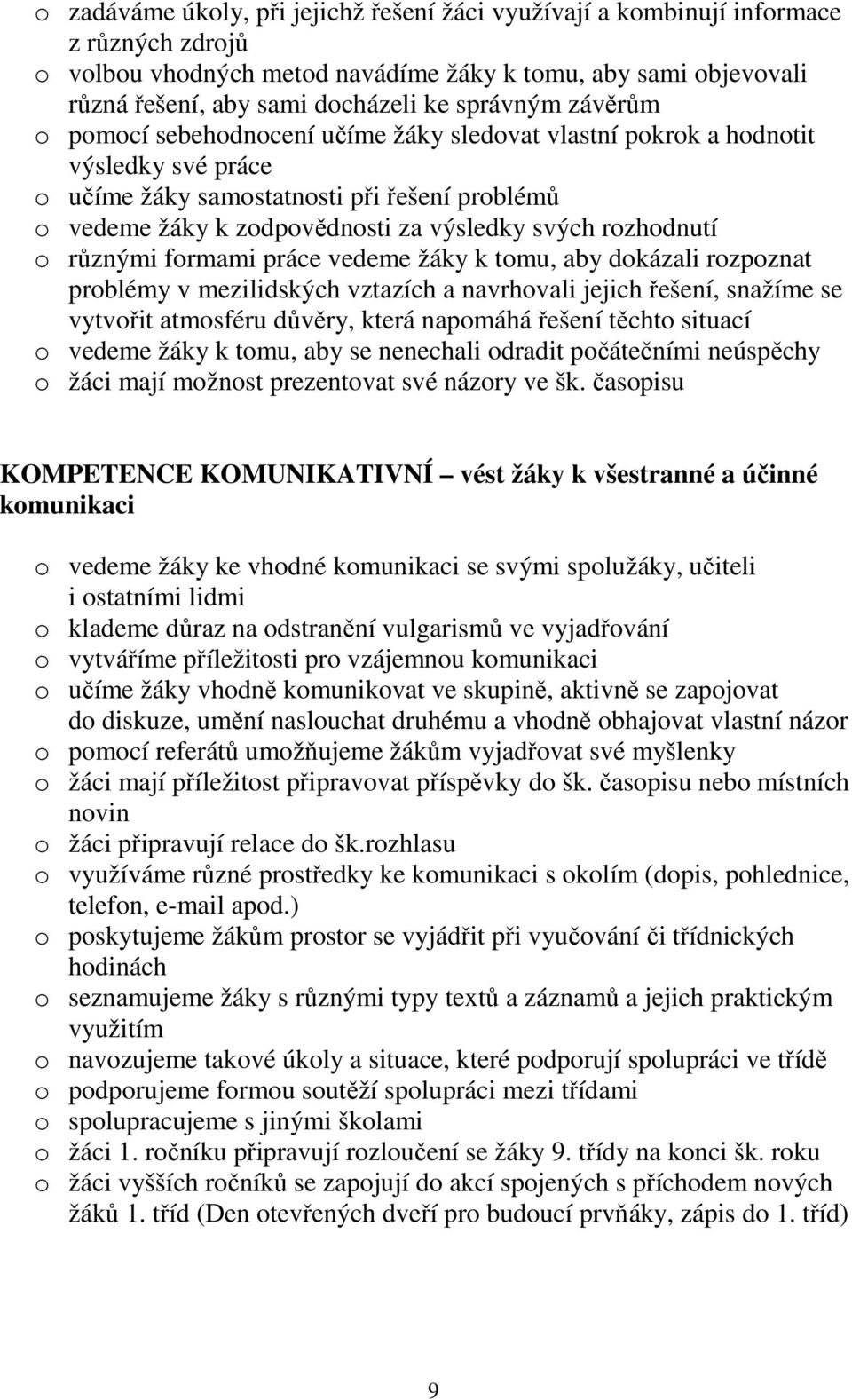 rozhodnutí o různými formami práce vedeme žáky k tomu, aby dokázali rozpoznat problémy v mezilidských vztazích a navrhovali jejich řešení, snažíme se vytvořit atmosféru důvěry, která napomáhá řešení