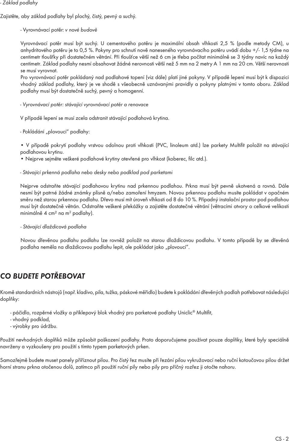 Pokyny pro schnutí nově naneseného vyrovnávacího potěru uvádí dobu +/- 1,5 týdne na centimetr tloušťky při dostatečném větrání.