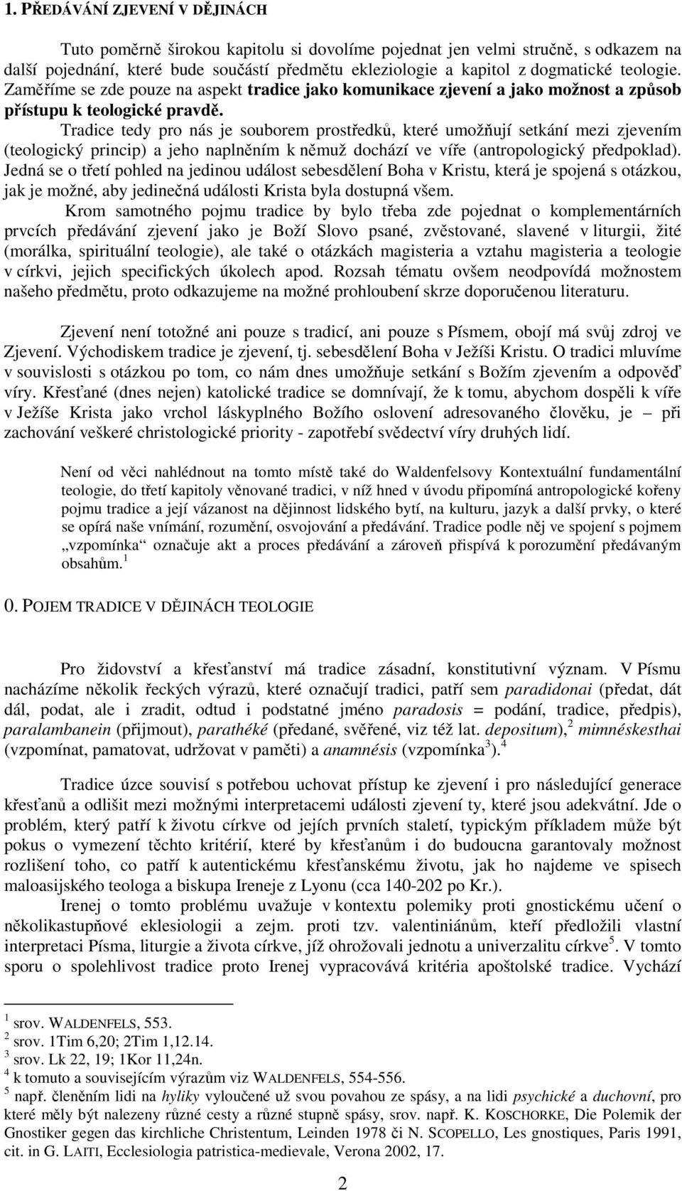 Tradice tedy pro nás je souborem prostředků, které umožňují setkání mezi zjevením (teologický princip) a jeho naplněním k němuž dochází ve víře (antropologický předpoklad).