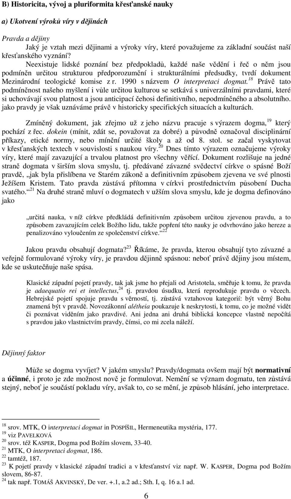 Neexistuje lidské poznání bez předpokladů, každé naše vědění i řeč o něm jsou podmíněn určitou strukturou předporozumění i strukturálními předsudky, tvrdí dokument Mezinárodní teologické komise z r.