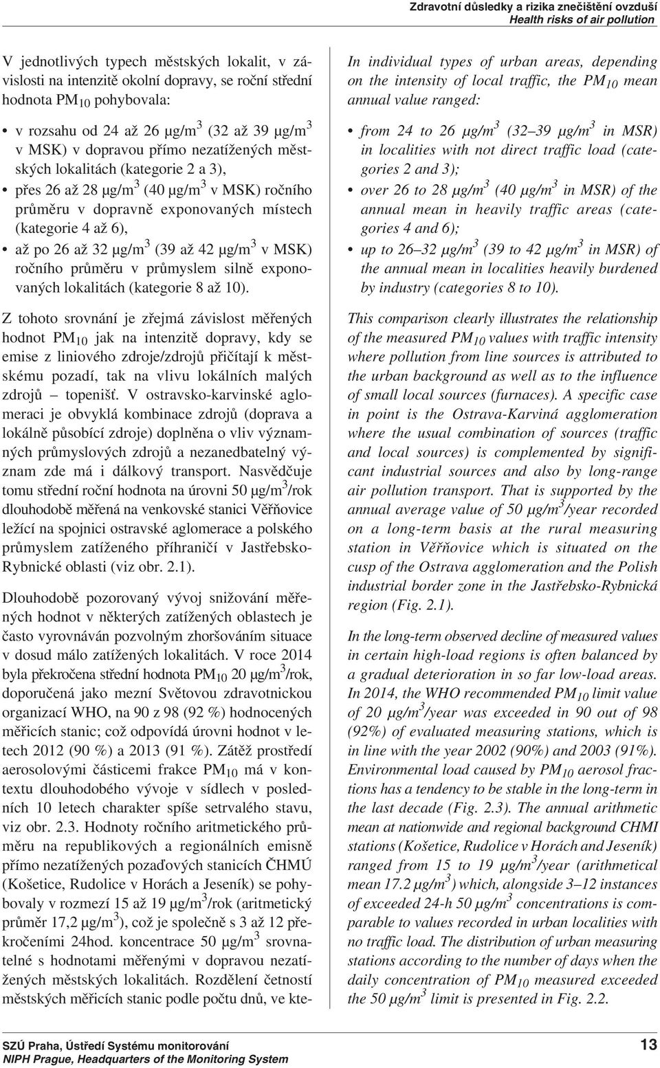 dopravně exponovaných místech (kategorie 4 až 6), až po 26 až 32 µg/m 3 (39 až 42 µg/m 3 v MSK) ročního průměru v průmyslem silně exponovaných lokalitách (kategorie 8 až 10).