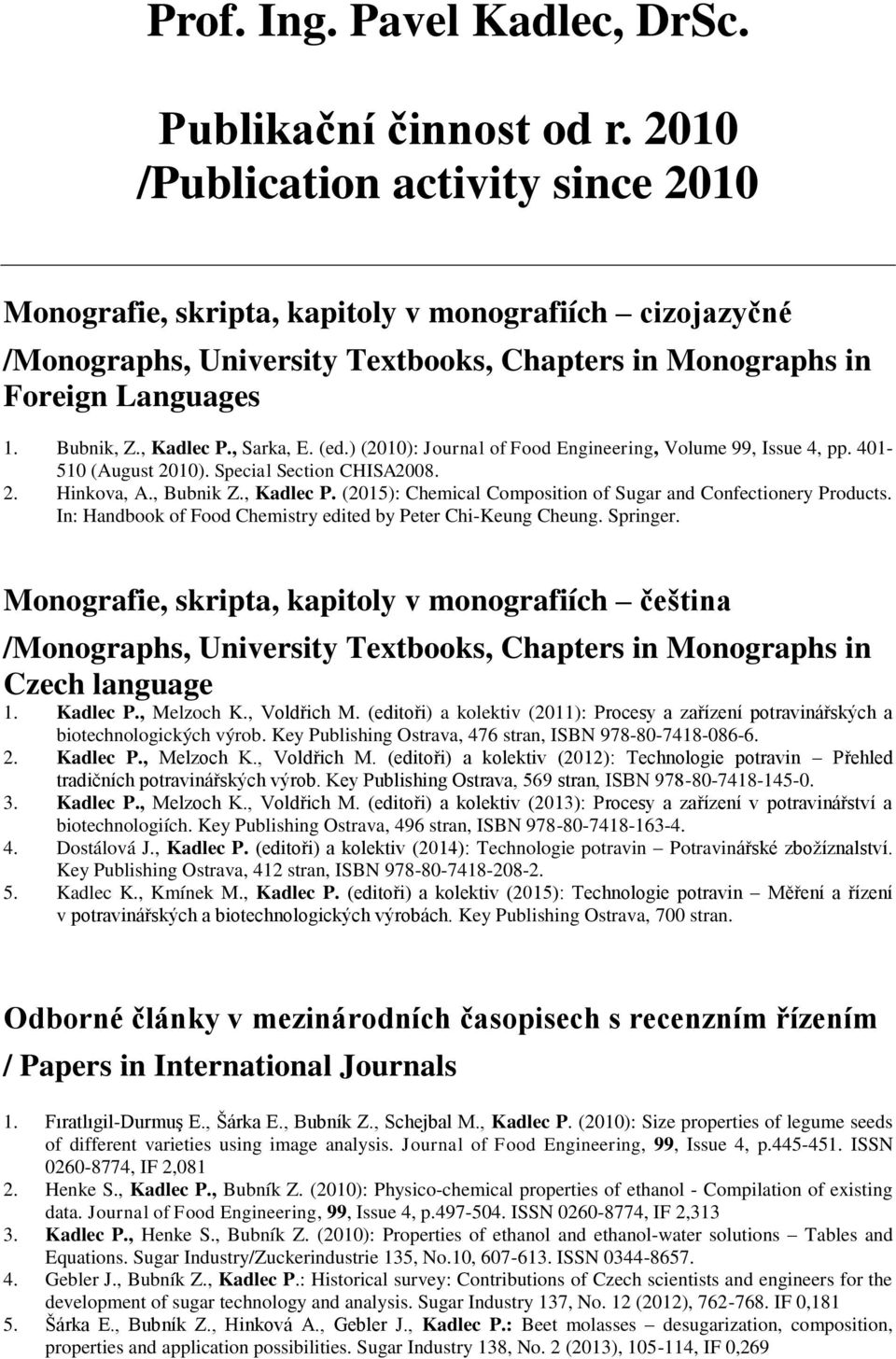 , Sarka, E. (ed.) (2010): Journal of Food Engineering, Volume 99, Issue 4, pp. 401-510 (August 2010). Special Section CHISA2008. 2. Hinkova, A., Bubnik Z., Kadlec P.