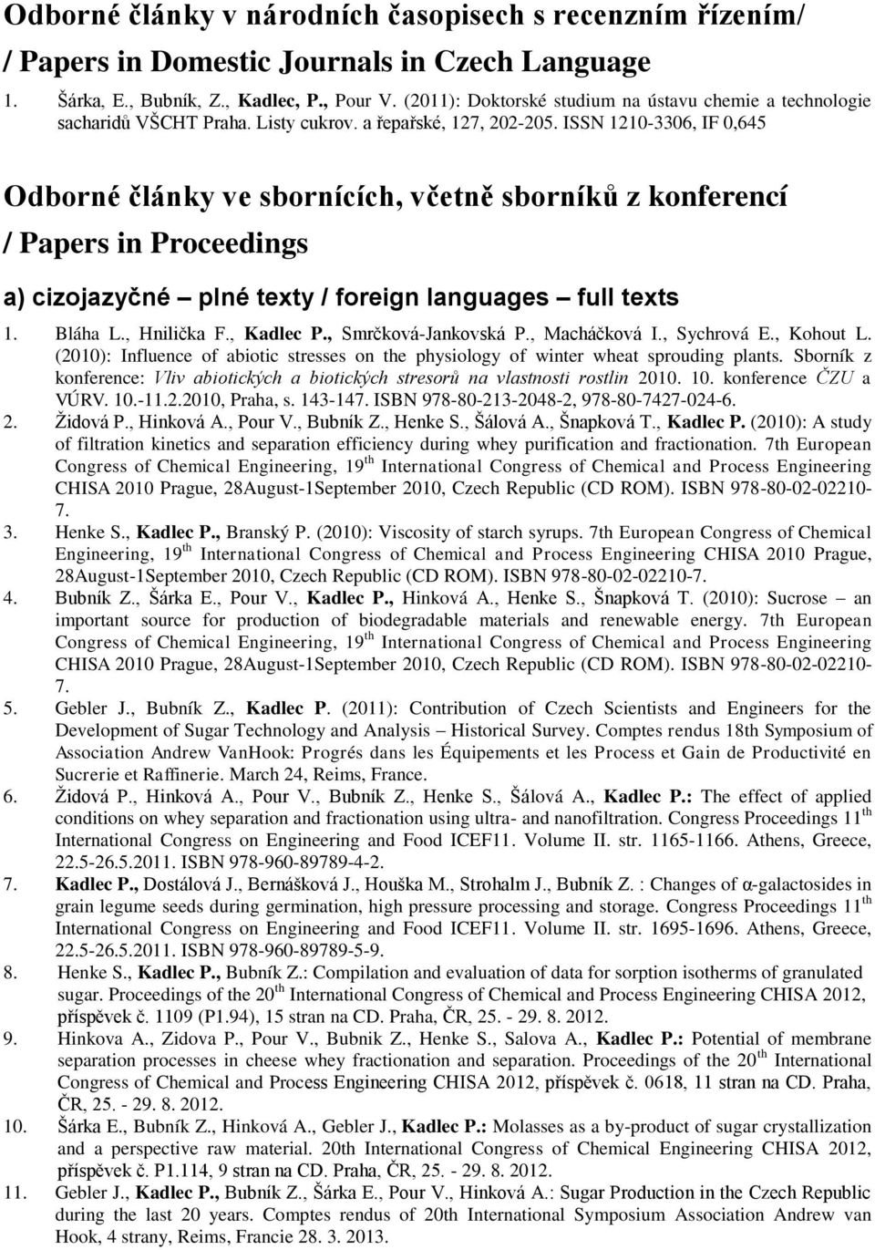 ISSN 1210-3306, IF 0,645 Odborné články ve sbornících, včetně sborníků z konferencí / Papers in Proceedings a) cizojazyčné plné texty / foreign languages full texts 1. Bláha L., Hnilička F., Kadlec P.