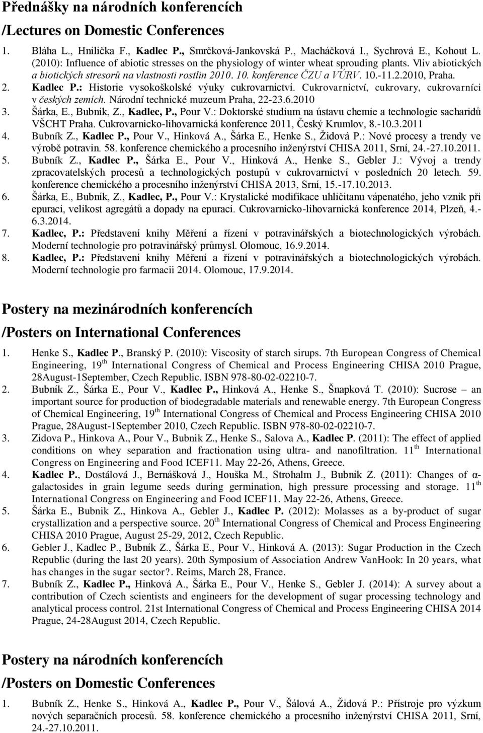 2. Kadlec P.: Historie vysokoškolské výuky cukrovarnictví. Cukrovarnictví, cukrovary, cukrovarníci v českých zemích. Národní technické muzeum Praha, 22-23.6.2010 3. Šárka, E., Bubník, Z., Kadlec, P.