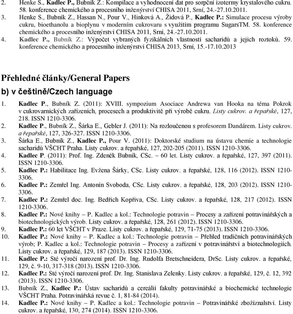 konference chemického a procesního inženýrství CHISA 2011, Srní, 24.-210.2011. 4. Kadlec P., Bubník Z.: Výpočet vybraných fyzikálních vlastností sacharidů a jejich roztoků. 59.