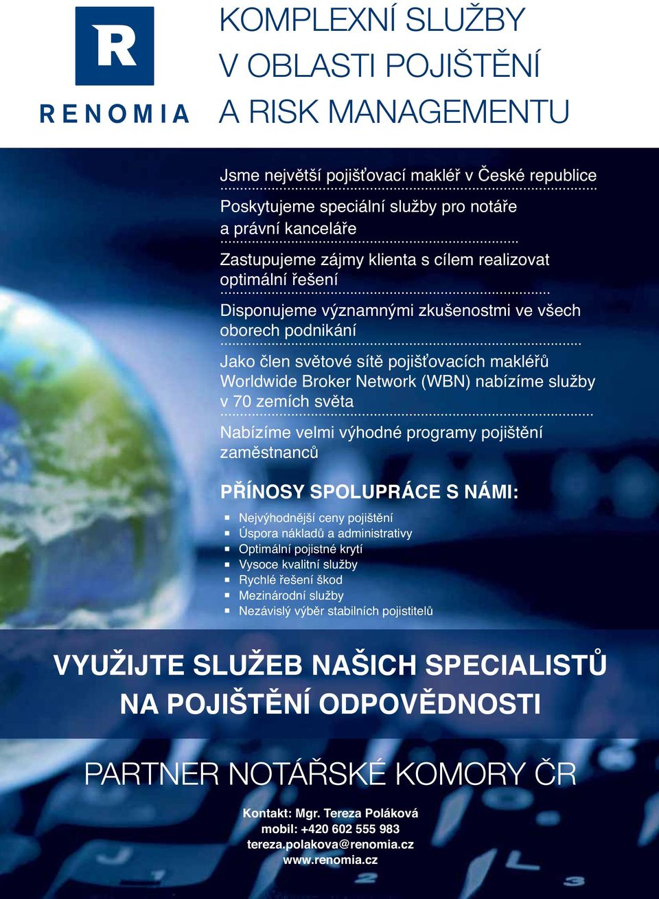 .. Jako člen světové sítě pojišťovacích makléřů Worldwide Broker Network (WBN) nabízíme služby v 70 zemích světa.