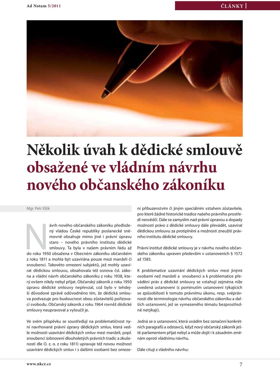 Ta byla v našem právním řádu až do roku 1950 obsažena v Obecném zákoníku občanském z roku 1811 a mohla být uzavírána pouze mezi manželi či snoubenci.