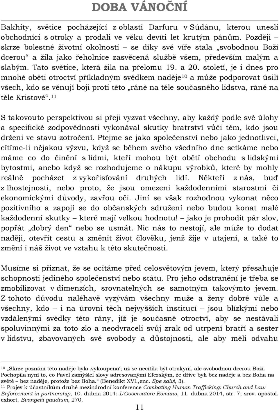 a 20. století, je i dnes pro mnohé oběti otroctví příkladným svědkem naděje 10 a může podporovat úsilí všech, kdo se věnují boji proti této ráně na těle současného lidstva, ráně na těle Kristově.