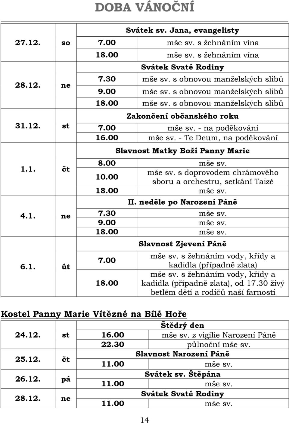 00 mše sv. 10.00 mše sv. s doprovodem chrámového sboru a orchestru, setkání Taizé 18.00 mše sv. II. neděle po Narození Páně 7.30 mše sv. 9.00 mše sv. 18.00 mše sv. 7.00 18.