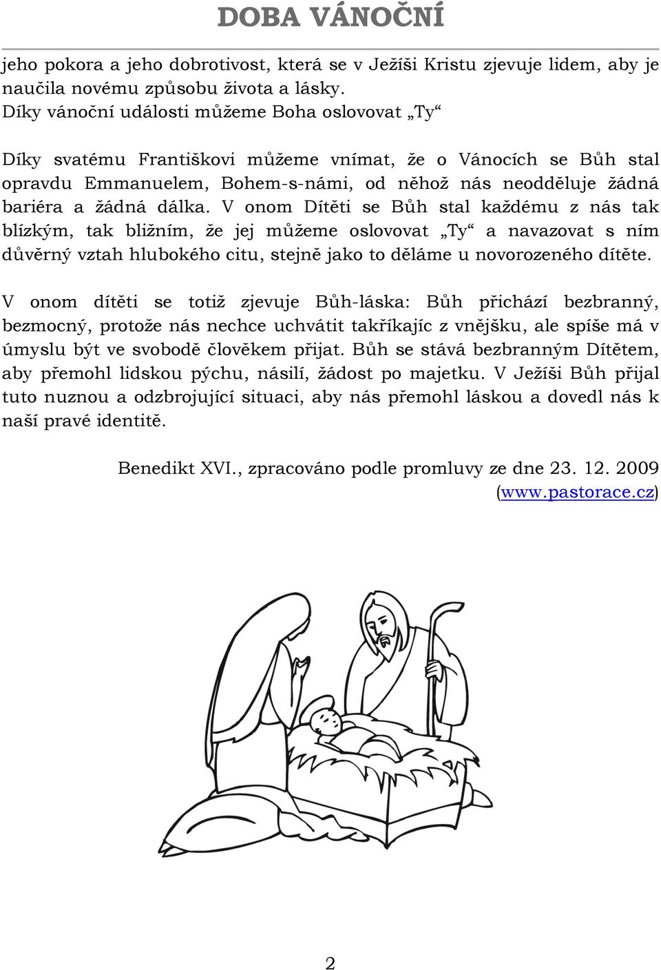 V onom Dítěti se Bůh stal každému z nás tak blízkým, tak bližním, že jej můžeme oslovovat Ty a navazovat s ním důvěrný vztah hlubokého citu, stejně jako to děláme u novorozeného dítěte.