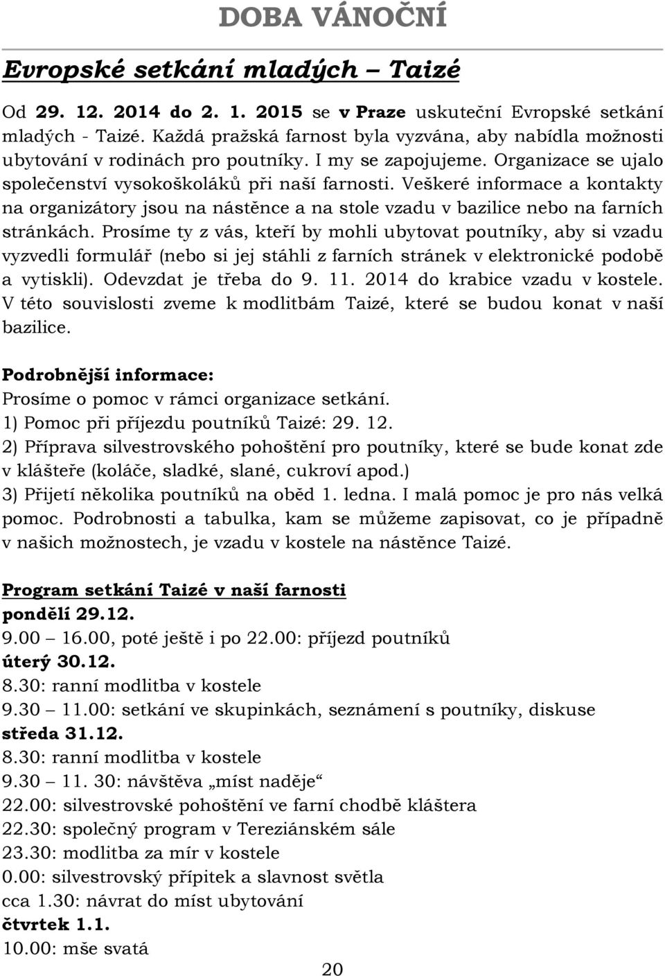 Veškeré informace a kontakty na organizátory jsou na nástěnce a na stole vzadu v bazilice nebo na farních stránkách.