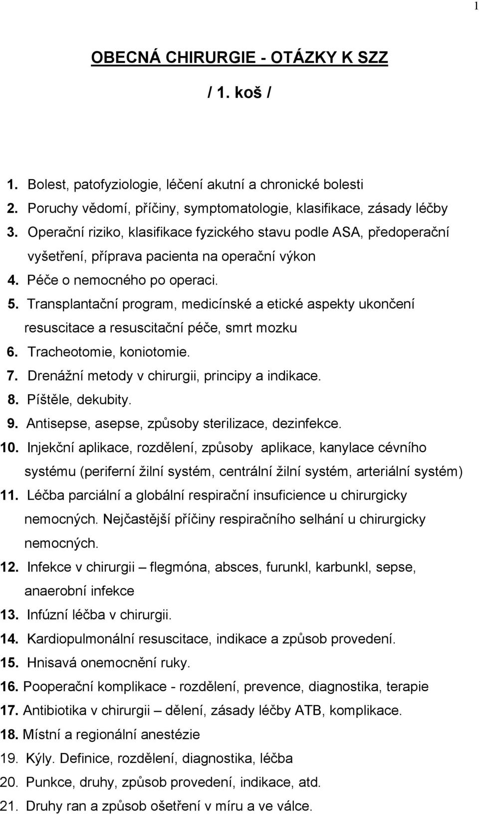 Transplantační program, medicínské a etické aspekty ukončení resuscitace a resuscitační péče, smrt mozku 6. Tracheotomie, koniotomie. 7. Drenážní metody v chirurgii, principy a indikace. 8.