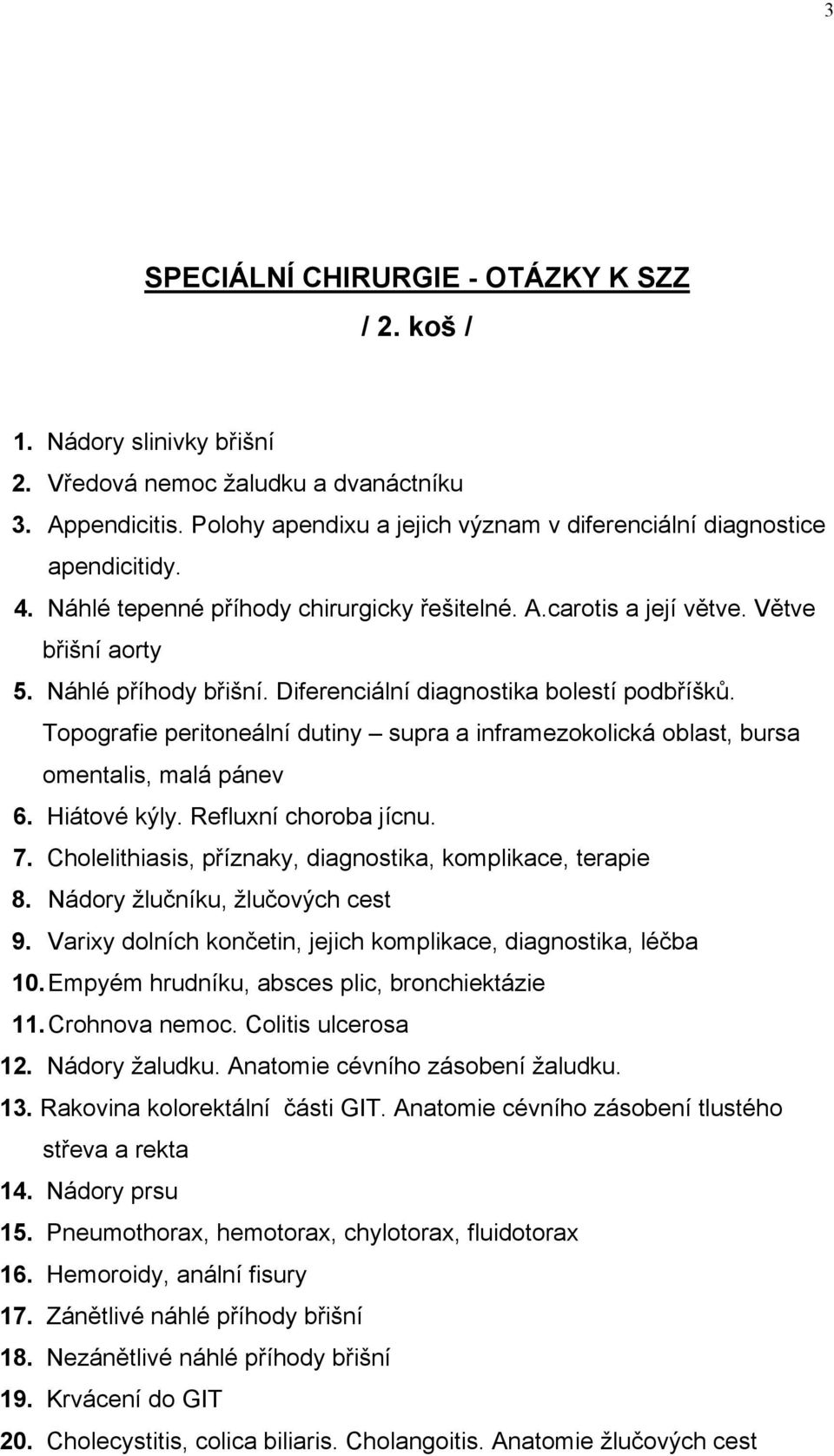 Diferenciální diagnostika bolestí podbříšků. Topografie peritoneální dutiny supra a inframezokolická oblast, bursa omentalis, malá pánev 6. Hiátové kýly. Refluxní choroba jícnu. 7.