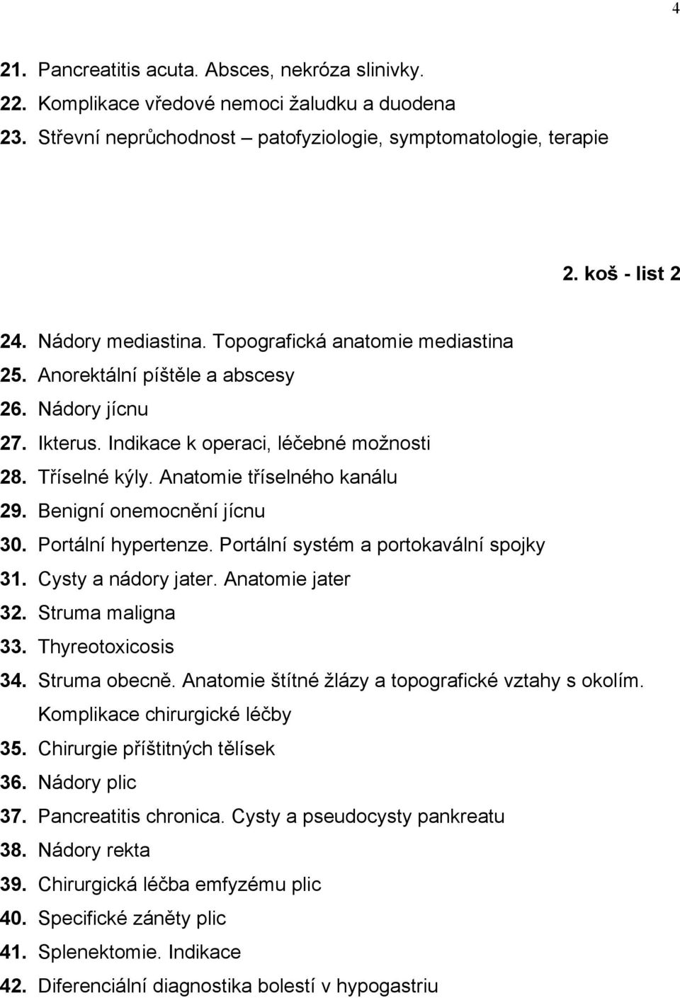 Anatomie tříselného kanálu 29. Benigní onemocnění jícnu 30. Portální hypertenze. Portální systém a portokavální spojky 31. Cysty a nádory jater. Anatomie jater 32. Struma maligna 33.