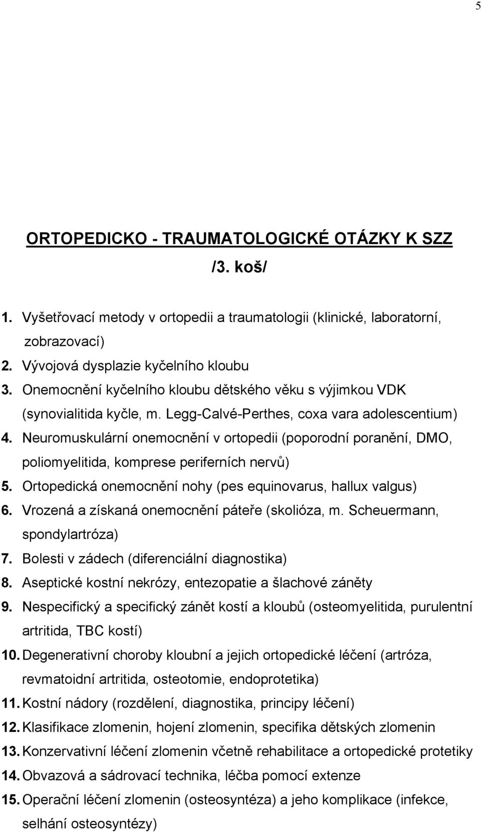 Neuromuskulární onemocnění v ortopedii (poporodní poranění, DMO, poliomyelitida, komprese periferních nervů) 5. Ortopedická onemocnění nohy (pes equinovarus, hallux valgus) 6.